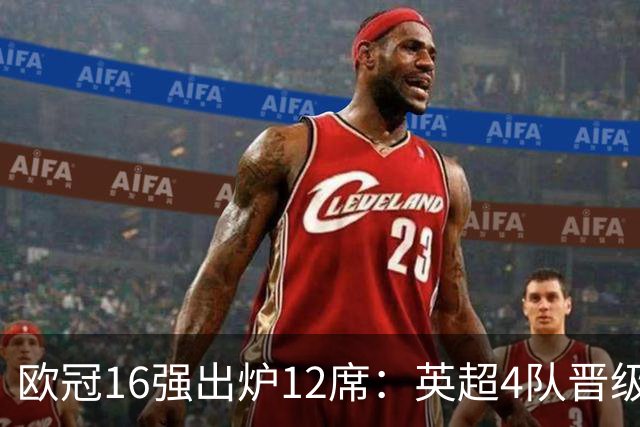 欧冠16强出炉12席：英超4队晋级 巴萨末轮血战